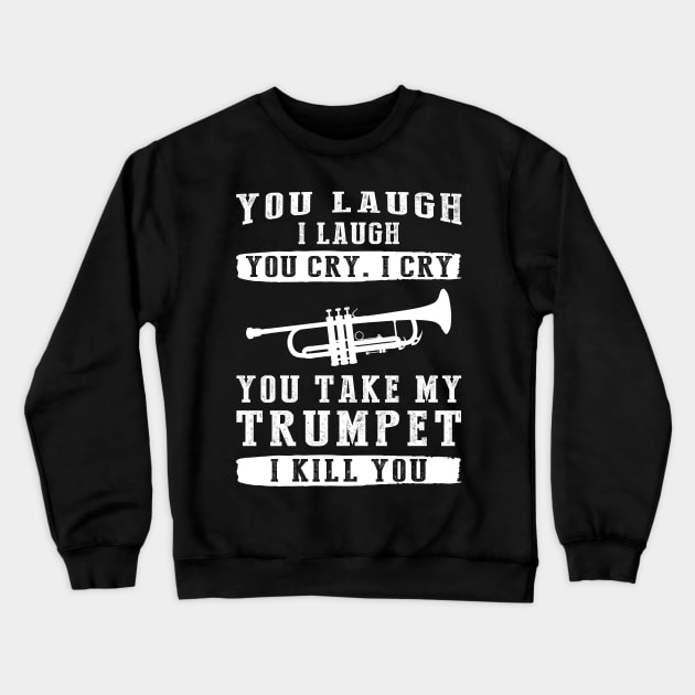 You Laugh, I Laugh, You Cry, I Cry! Hilarious Trumpet T-Shirt That Hits All the Right Notes Crewneck Sweatshirt by MKGift